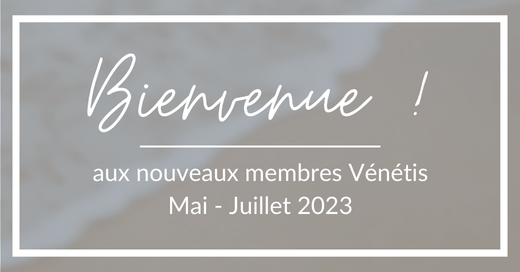 Bienvenue aux membres Vénétis qui nous ont rejoints entre mai et juillet 2023